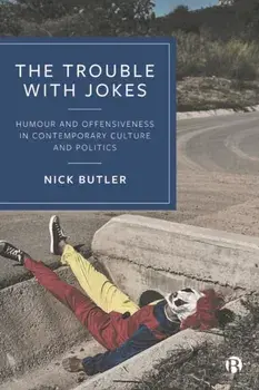 The Trouble with Jokes. Humour and Offensiveness in Contemporary Culture and Politics, Hardback/***