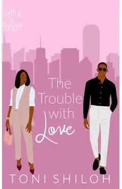 The Trouble With Love: Faith & Fortune 1 - Toni Shiloh