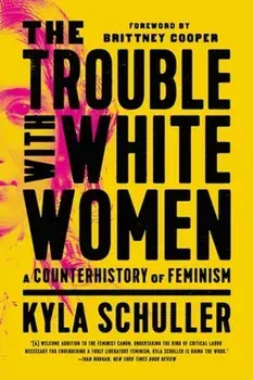 The Trouble with White Women. A Counterhistory of Feminism, Paperback/***