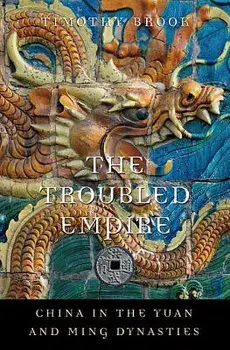 The Troubled Empire: China in the Yuan and Ming Dynasties, Paperback/Timothy Brook