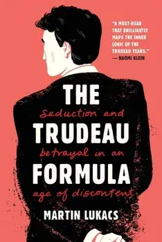 The Trudeau Formula: Seduction and Betrayal in an Age of Discontent, Paperback/Martin Lukacs
