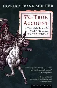 The True Account: A Novel of the Lewis & Clark & Kinneson Expeditions, Paperback/Howard Frank Mosher