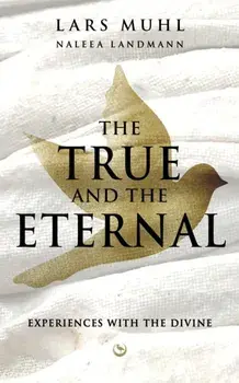 THE TRUE AND THE ETERNAL. Experiences with the Divine, 0 New edition, Hardback/Lars Muhl