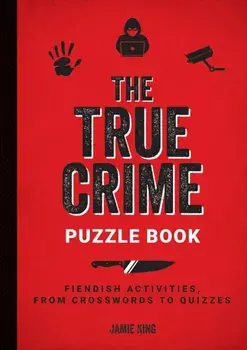 The True Crime Puzzle Book. Fiendish Activities, from Crosswords to Quizzes, Paperback/Jamie King