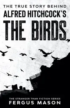 The True Story Behind Alfred Hitchcock's The Birds, Paperback/Fergus Mason
