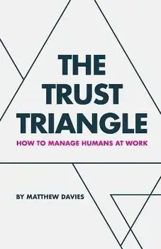 The Trust Triangle: How to Manage Humans at Work, Paperback/Matthew Davies