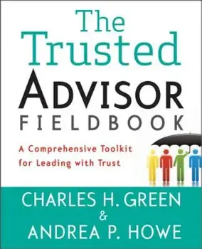 The Trusted Advisor Fieldbook: A Comprehensive Toolkit for Leading with Trust, Paperback/Charles H. Green
