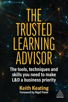 The Trusted Learning Advisor. The Tools, Techniques and Skills You Need to Make L&D a Business Priority, Paperback/Keith Keating