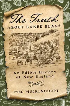 The Truth about Baked Beans: An Edible History of New England, Hardcover/Meg Muckenhoupt