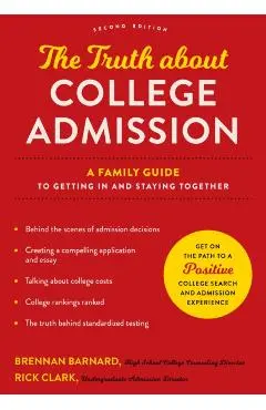 The Truth about College Admission: A Family Guide to Getting in and Staying Together - Brennan Barnard