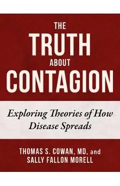 The Truth about Contagion: Exploring Theories of How Disease Spreads - Thomas S. Cowan