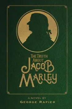 The Truth About Jacob Marley, Paperback/George Rapier