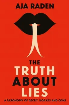 The Truth About Lies. A Taxonomy of Deceit, Hoaxes and Cons, Main, Paperback/Aja (author) Raden