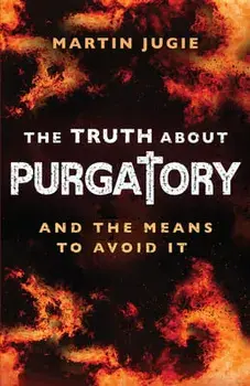 The Truth about Purgatory: And the Means to Avoid It, Paperback/Fr Martin Jugie