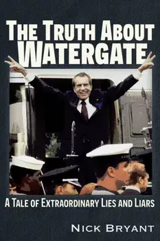 The Truth About Watergate. A Tale of Extraordinary Lies & Liars, Paperback/Nick Bryant