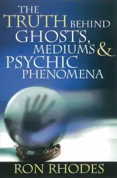 The Truth Behind Ghosts, Mediums, & Psychic Phenomena, Paperback/Ron Rhodes