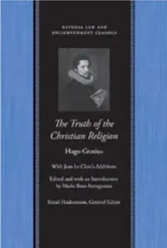 The Truth of the Christian Religion with Jean Le Clerc's Notes and Additions, Hardcover/Hugo Grotius