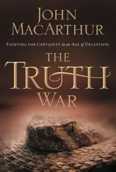 The Truth War: Fighting for Certainty in an Age of Deception, Paperback/John MacArthur
