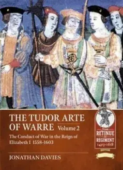 The Tudor Arte of Warre. Volume 2. The conduct of war in the reign of Elizabeth I, 1558-1603. Diplomacy, Strategy, Campaigns and Battles, Paperback/Jonathan Davies