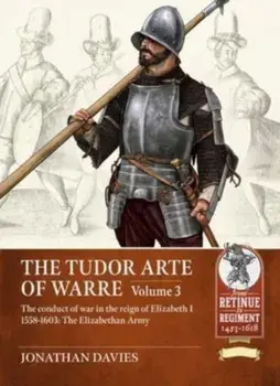 The Tudor Arte of Warre Volume 3. The conduct of war in the reign of Elizabeth I 1558-1603. Campaigns and Battles, Paperback/Jonathan Davies