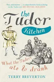 The Tudor Kitchen: What the Tudors Ate & Drank, Paperback/Terry Breverton