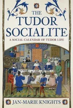 The Tudor Socialite. A Social Calendar of Tudor Life, Hardback/Jan-Marie Knights