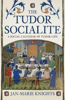 The Tudor Socialite. A Social Calendar of Tudor Life, Paperback/Jan-Marie Knights
