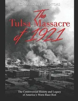 The Tulsa Massacre of 1921: The Controversial History and Legacy of America's Worst Race Riot, Paperback/Charles River Editors