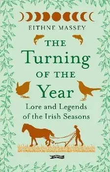 The Turning of the Year. Lore and Legends of the Irish Seasons, Hardback/Eithne Massey