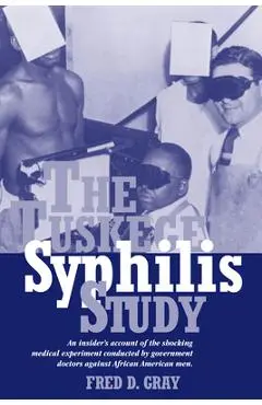 The Tuskegee Syphilis Study: An Insiders' Account of the Shocking Medical Experiment Conducted by Government Doctors Against African American Men - Fred D. Gray