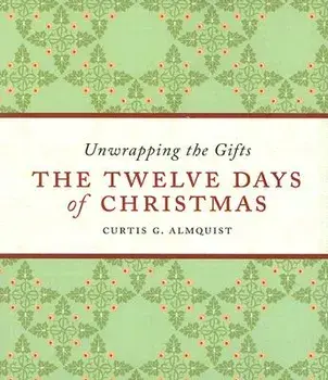The Twelve Days of Christmas: Unwrapping the Gifts/Curtis G. Almquist