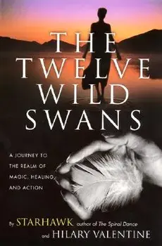 The Twelve Wild Swans: A Journey to the Realm of Magic, Healing, and Action, Paperback/Starhawk