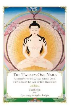 The Twenty-One Nails: According to the Zhang Zhung Oral Transmission Lineage of Bon Dzogchen - Tapihritsa