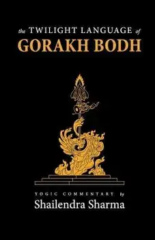The Twilight Language of Gorakh Bodh, Paperback/Sharma, Shailendra