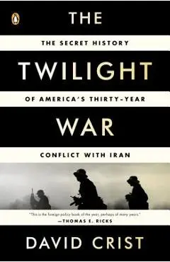The Twilight War: The Secret History of America's Thirty-Year Conflict with Iran - David Crist