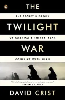The Twilight War: The Secret History of America's Thirty-Year Conflict with Iran, Paperback/David Crist