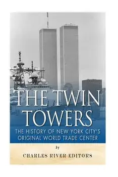 The Twin Towers: The History of New York City's Original World Trade Center, Paperback/Charles River Editors