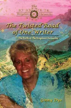The Twisted Road Of One Writer (#13 in The Bregdan Chronicles Historical Fiction Series): The Birth of The Bregdan Chronicles, Paperback/Ginny Dye