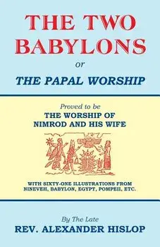 The Two Babylons, Or the Papal Worship, Paperback/Alexander Hislop