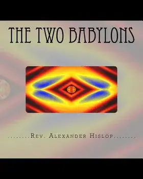 The Two Babylons: Or the Papal Worship Proved to Be the Worship of Nimrod and His Wife., Paperback/Alexander Hislop