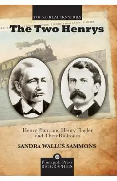 The Two Henrys: Henry Plant and Henry Flagler and Their Railroads - Sandra Wallus Sammons