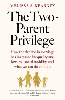 The Two-Parent Privilege. How the decline in marriage has increased inequality and lowered social mobility, and what we can do about it, Paperback/Melissa S. Kearney