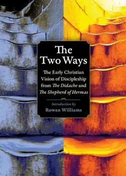 The Two Ways: The Early Christian Vision of Discipleship from the Didache and the Shepherd of Hermas, Paperback/Rowan Williams