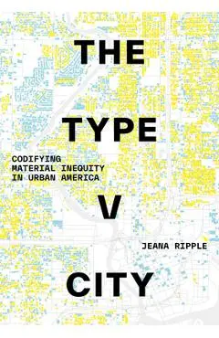 The Type V City: Codifying Material Inequity in Urban America - Jeana Ripple