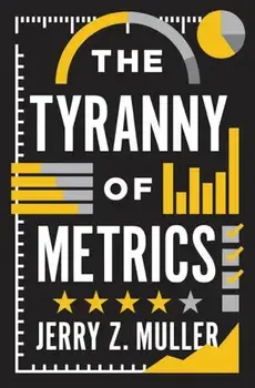 The Tyranny of Metrics, Hardcover/Jerry Z. Muller