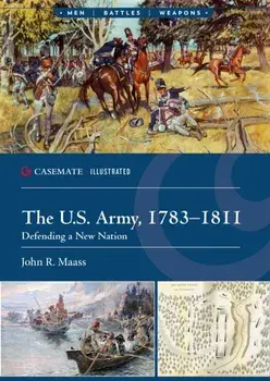 The U.S. Army, 1783–1811. Defending a New Nation, Paperback/John R. Maass