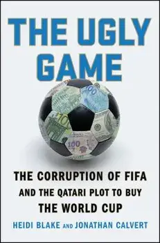 The Ugly Game: The Corruption of Fifa and the Qatari Plot to Buy the World Cup, Paperback/Heidi Blake