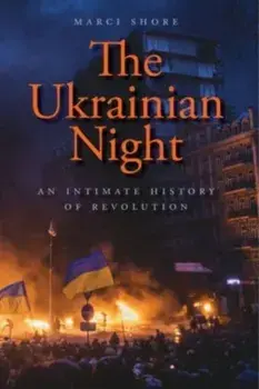 The Ukrainian Night. An Intimate History of Revolution, Paperback/Marci Shore
