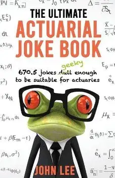 The Ultimate Actuarial Joke Book: 670.5 Jokes Geeky Enough to be Suitable for Actuaries, Paperback/John Lee