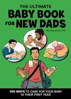 The Ultimate Baby Book for New Dads: 100 Ways to Care for Your Baby in Their First Year, Paperback/Roy Benaroch